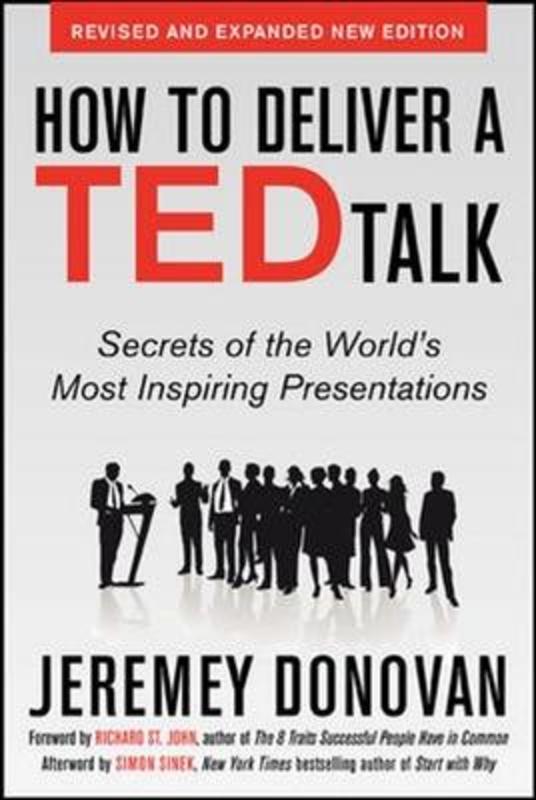 How to Deliver a TED Talk: Secrets of the World's Most Inspiring Presentations, revised and expanded new edition, with a foreword by Richard St. John and an afterword by Simon Sinek by Jeremey Donovan - 9780071831598