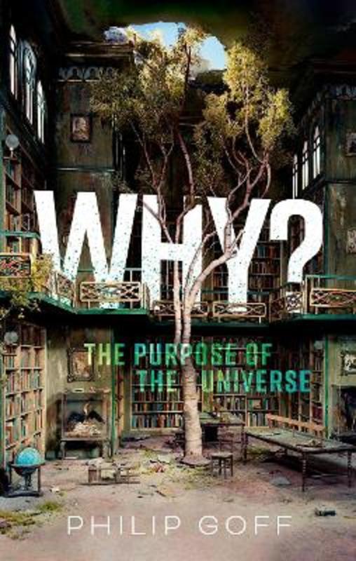 Why? The Purpose of the Universe by Philip Goff (Professor of Philosophy, Associate Professor, Department of Philosophy, Durham University) - 9780198883760
