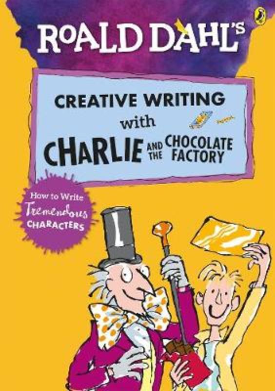 Roald Dahl's Creative Writing with Charlie and the Chocolate Factory: How to Write Tremendous Characters by Roald Dahl - 9780241384565