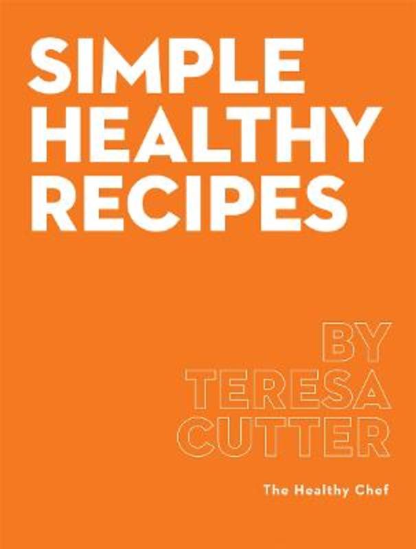 Simple Healthy Recipes by Teresa Cutter - 9780648029878