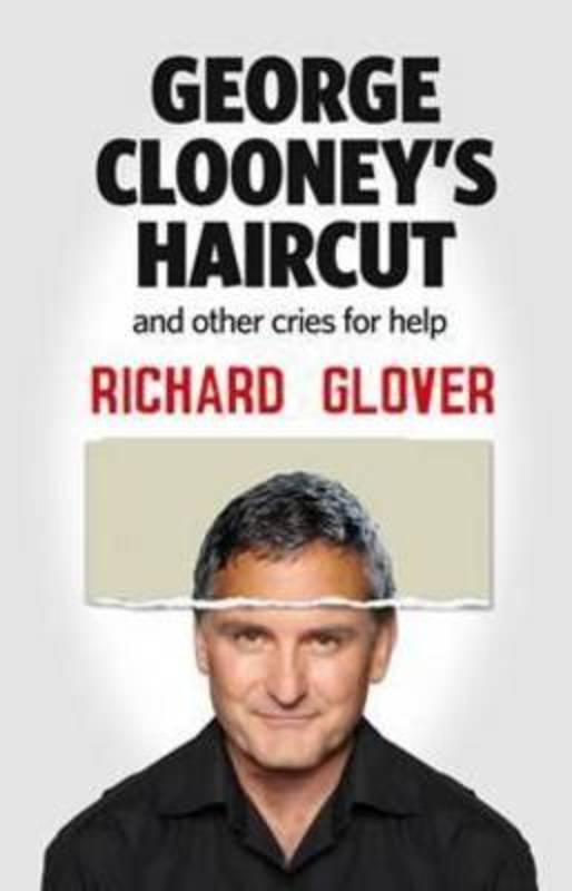 George Clooney's Haircut and Other Cries for Help by Richard Glover - 9780733332296