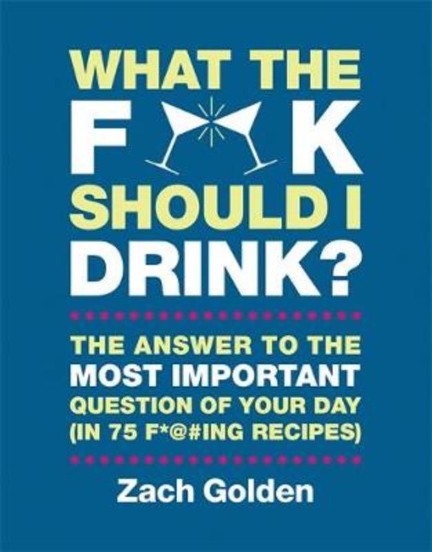 What the F*@# Should I Drink? by Zach Golden - 9780762449071