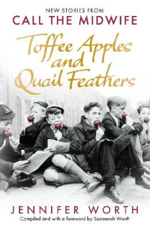 Toffee Apples and Quail Feathers by Jennifer Worth, SRN, SCM - 9781399601887