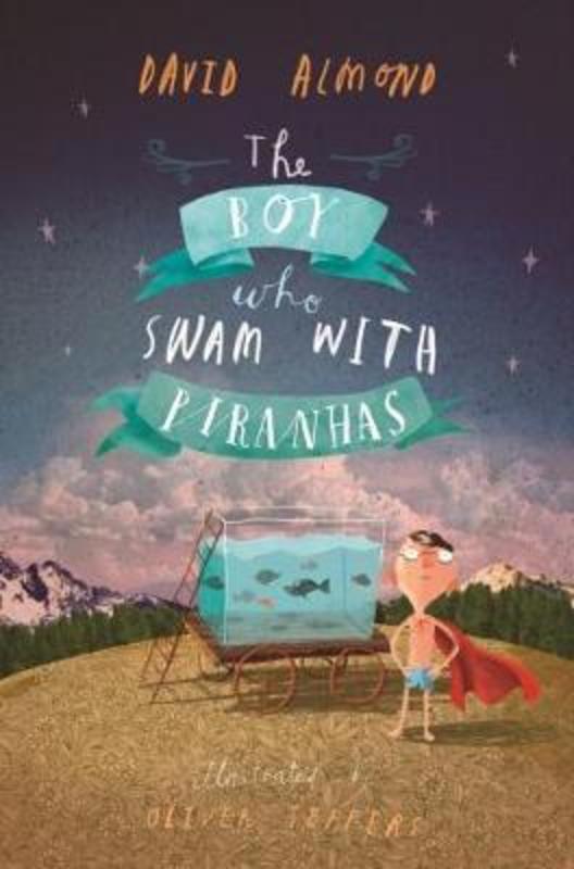The Boy Who Swam with Piranhas by David Almond - 9781406337464
