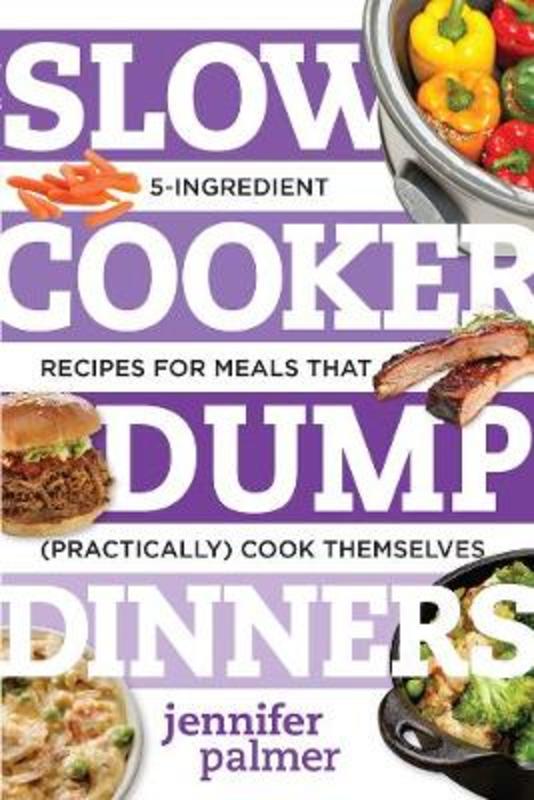 Slow Cooker Dump Dinners by Jennifer Palmer - 9781581573343