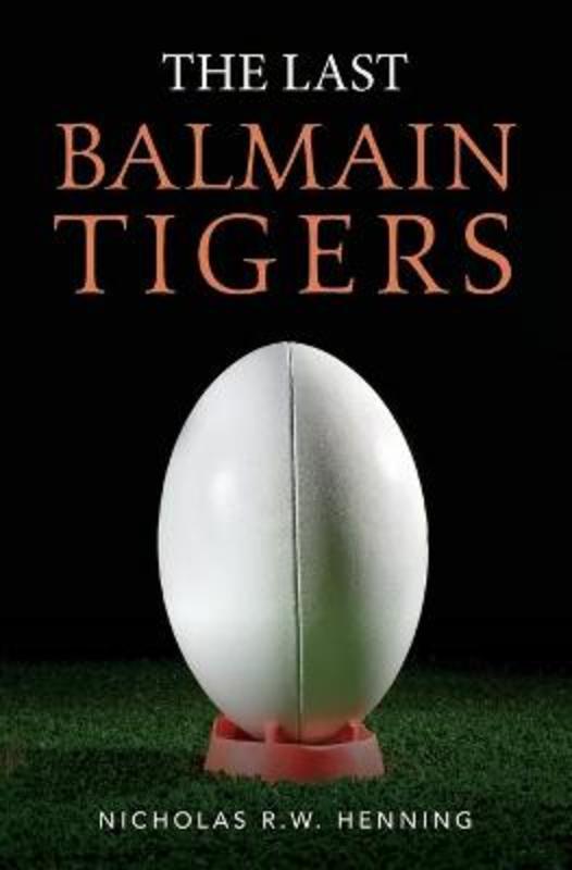 The Last Balmain Tigers by Nicholas R W Henning - 9781660419098