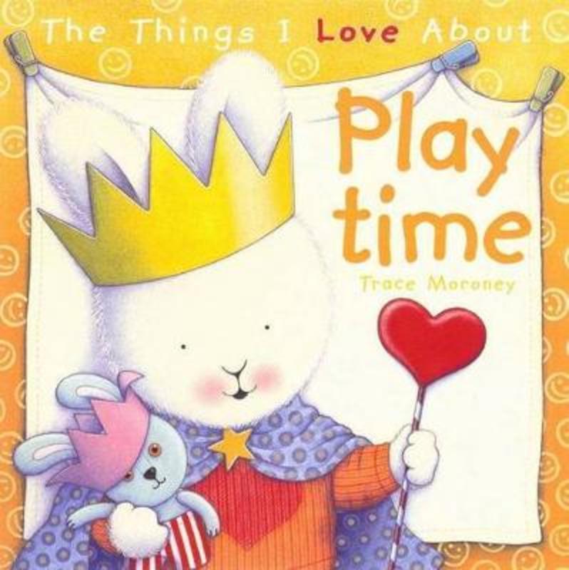 The Things I Love About Playtime by Trace Moroney - 9781742116594