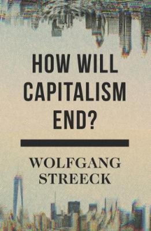 How Will Capitalism End? by Wolfgang Streeck - 9781786632982