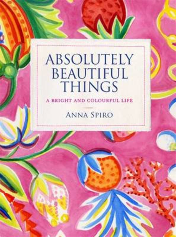 Absolutely Beautiful Things by Anna Spiro - 9781921383946