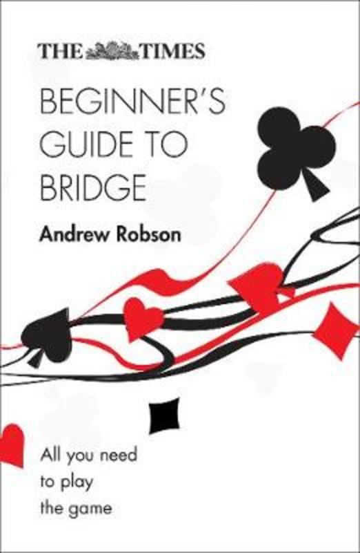 The Times Beginner's Guide to Bridge by Andrew Robson - 9780008343767