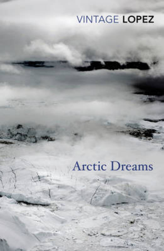 Arctic Dreams by Barry Lopez - 9780099583455