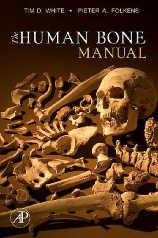 The Human Bone Manual by Tim D. White (Human Evolution Research Center (HERC), and The Department of Integrative Biology, The University of California at Berkeley, CA, USA) - 9780120884674