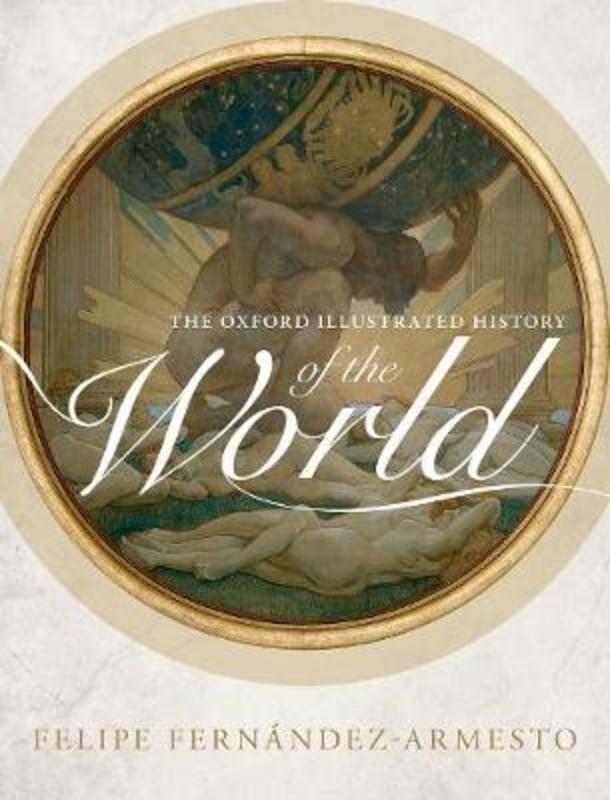 The Oxford Illustrated History of the World by Felipe Fernandez-Armesto (Wm. P. Reynolds Professor of History, University of Notre Dame) - 9780198752905