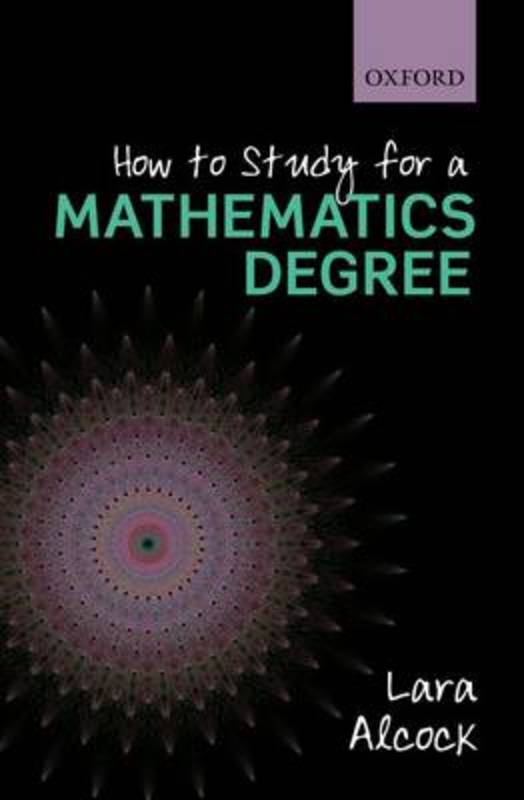 How to Study for a Mathematics Degree by Lara Alcock (Senior Lecturer, Mathematics Education Centre, Loughborough University) - 9780199661329