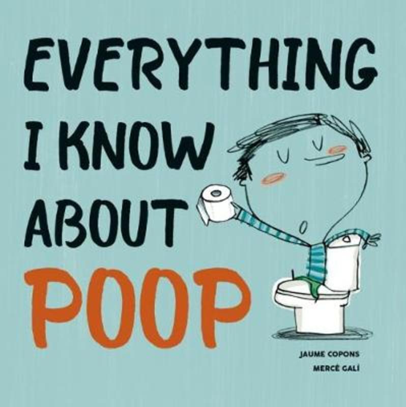 Everything I Know About Poop by Jaume Copons - 9780228100836