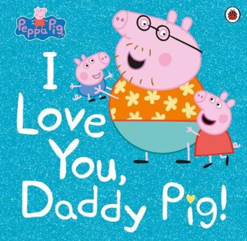 Peppa Pig: I Love You, Daddy Pig by Peppa Pig - 9780241371572