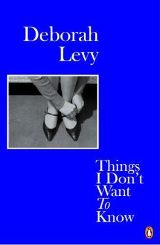 Things I Don't Want to Know by Deborah Levy - 9780241983089