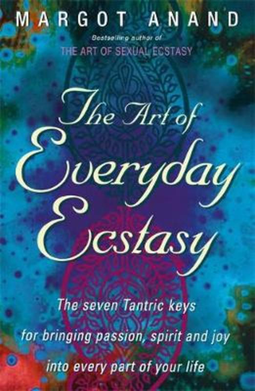 The Art Of Everyday Ecstasy by Margot Anand - 9780349400624