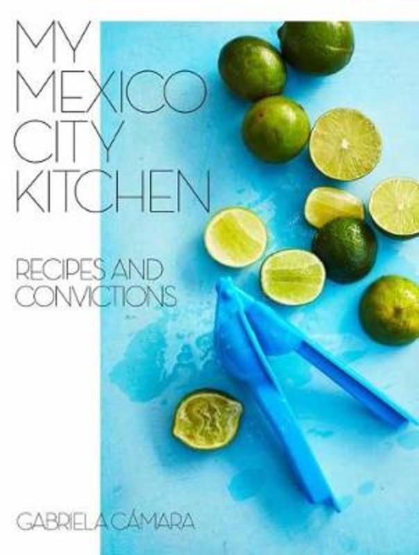 My Mexico City Kitchen by Gabriela Camara - 9780399580574
