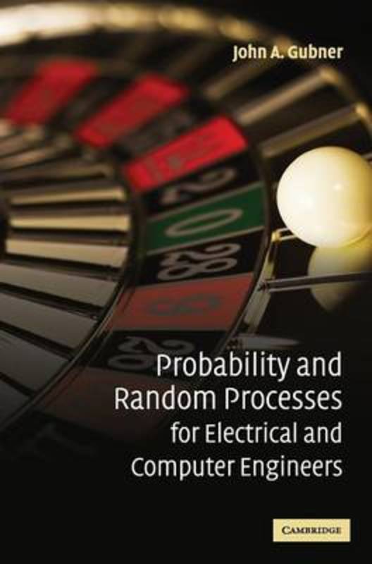 Probability and Random Processes for Electrical and Computer Engineers by John A. Gubner (University of Wisconsin, Madison) - 9780521864701