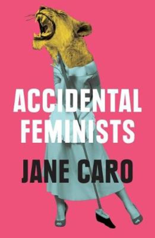 Accidental Feminists by Jane Caro - 9780522872835