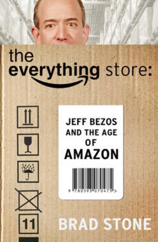 The Everything Store: Jeff Bezos and the Age of Amazon by Brad Stone (Author) - 9780552167833