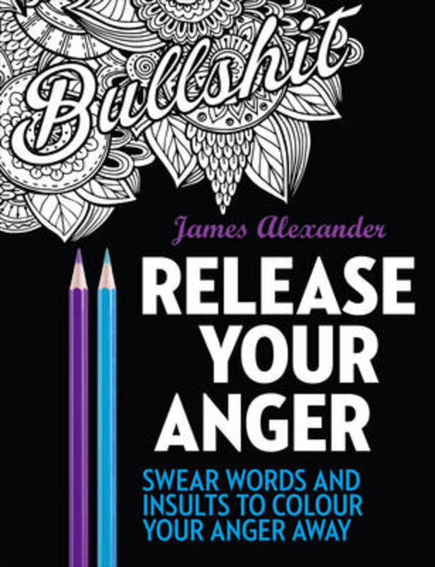 Release Your Anger: Midnight Edition: An Adult Coloring Book with 40 Swear Words to Color and Relax by James Alexander - 9780753545669