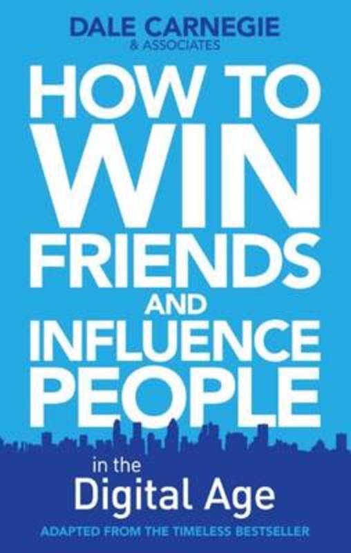 How to Win Friends and Influence People in the Digital Age by Dale Carnegie Training - 9780857207289