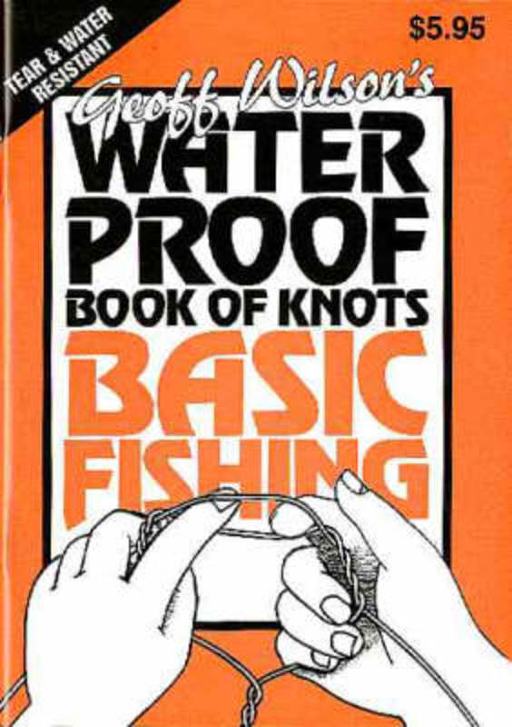 Geoff Wilson's Waterproof Book of Basic Fishing Knots by Geoff Wilson, 9780958714303