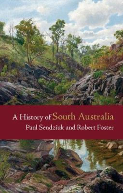 A History of South Australia by Paul Sendziuk (University of Adelaide) - 9781107623651
