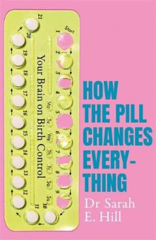 How the Pill Changes Everything by Sarah E Hill - 9781409178835