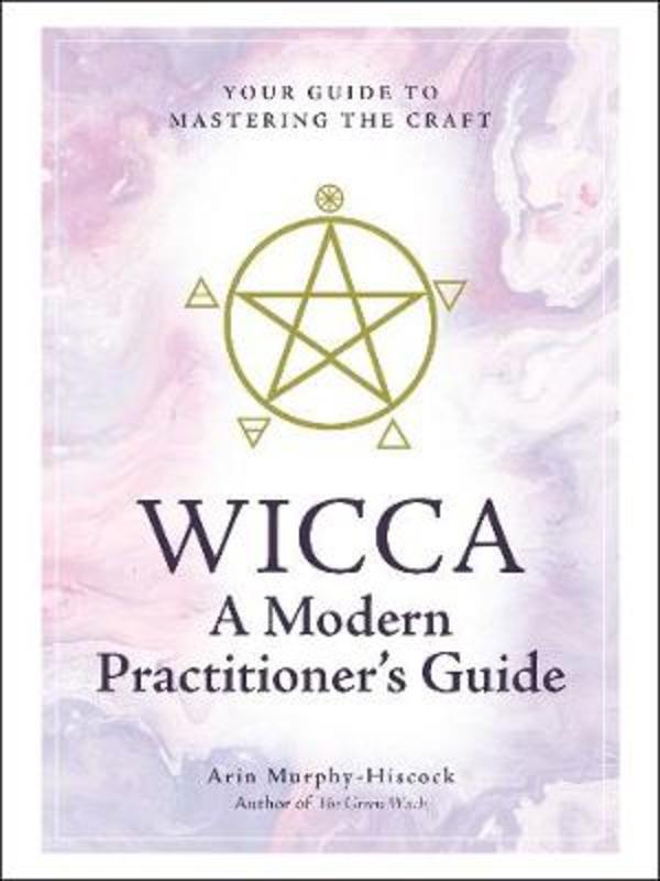 Wicca: A Modern Practitioner's Guide by Arin Murphy-Hiscock - 9781507210741