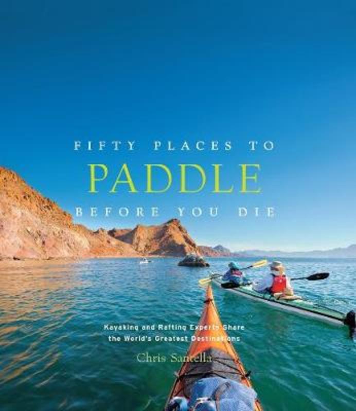 Fifty Places to Paddle Before You Die by Chris Santella - 9781617691256