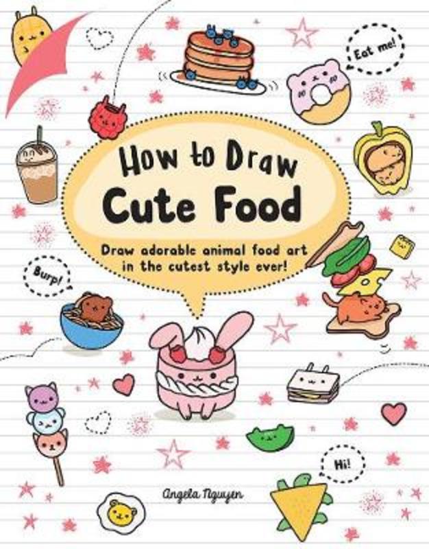 How to Draw Cute Food by Angela Nguyen - 9781760525064