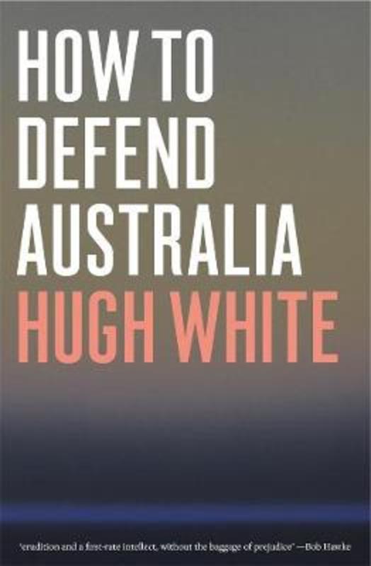 How to Defend Australia by Hugh White - 9781760640996
