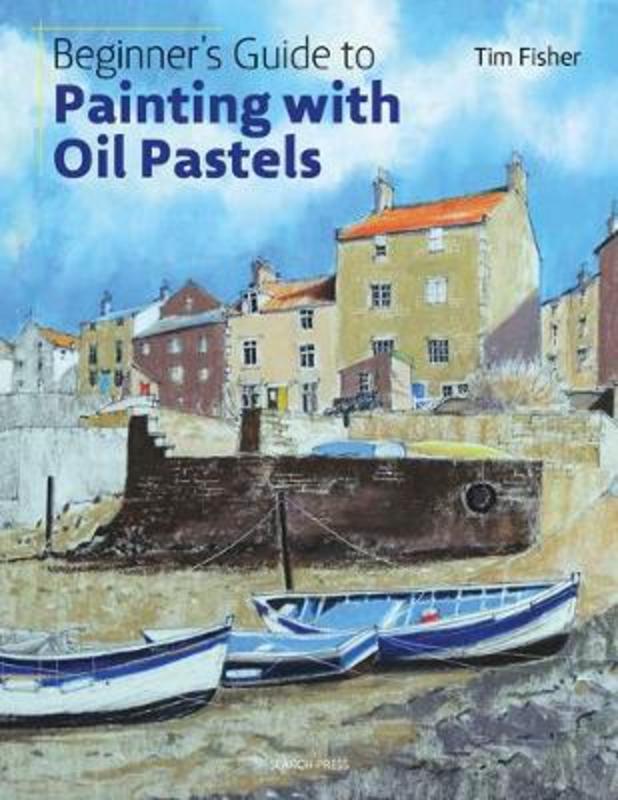 Beginner's Guide to Painting with Oil Pastels by Tim Fisher - 9781782215509