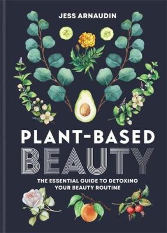 Plant-Based Beauty by Jess Arnaudin - 9781783253234
