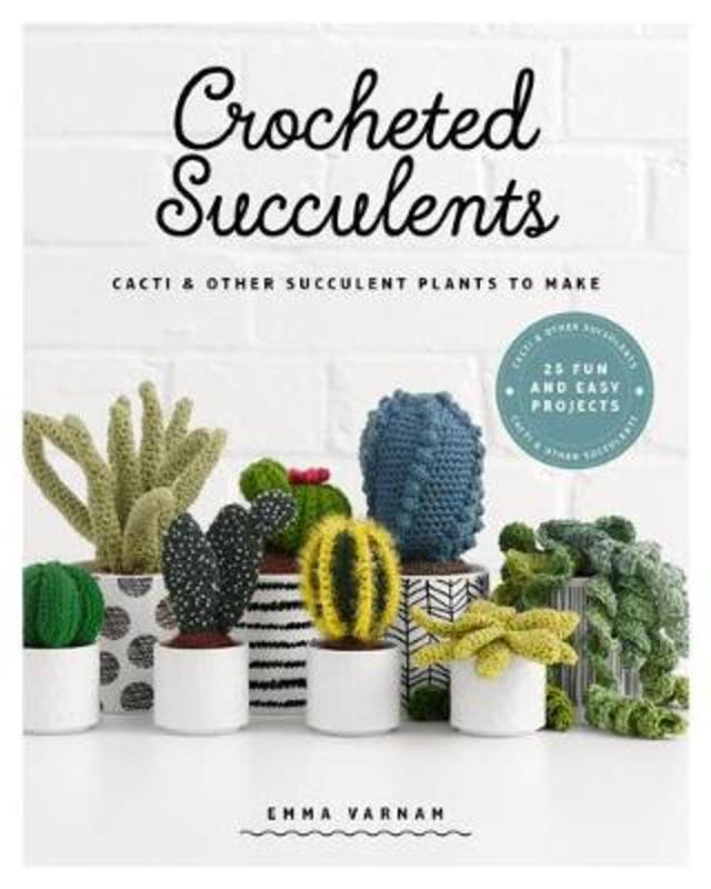 Crocheted Succulents by Emma Varnam - 9781784945046