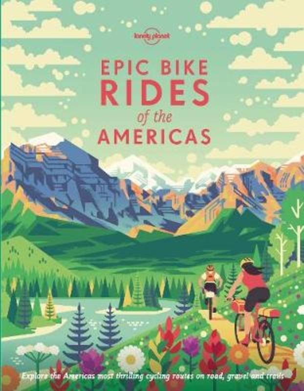 Lonely Planet Epic Bike Rides of the Americas by Lonely Planet - 9781788682572