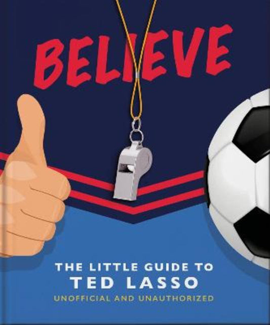 Believe - The Little Guide to Ted Lasso by Orange Hippo! - 9781800692336