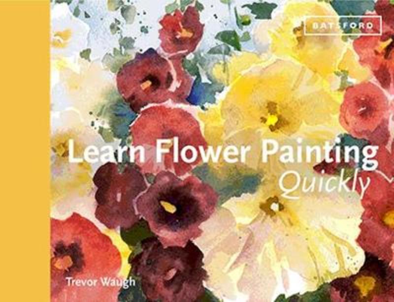 Learn Flower Painting Quickly by Trevor Waugh - 9781849945226