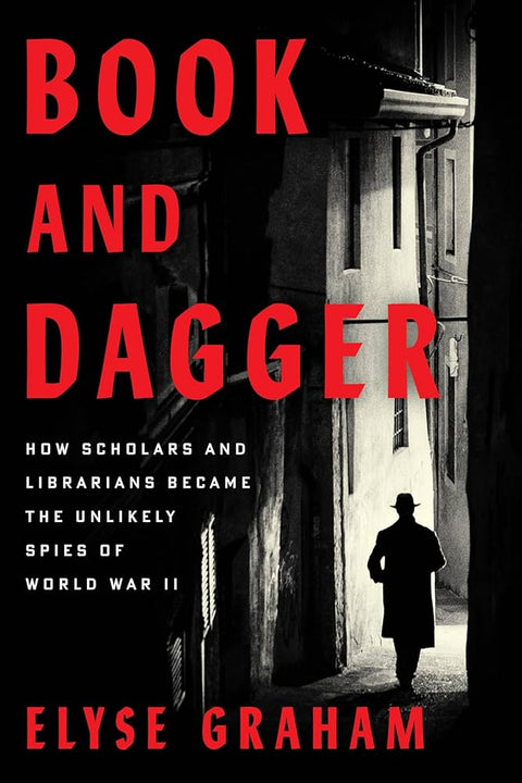 Book and Dagger How Scholars and Librarians Became the Unlikely Spies of World War II