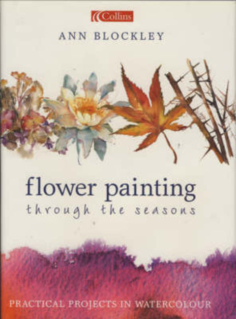 Flower Painting through the Seasons by Ann Blockley - 9780004133911