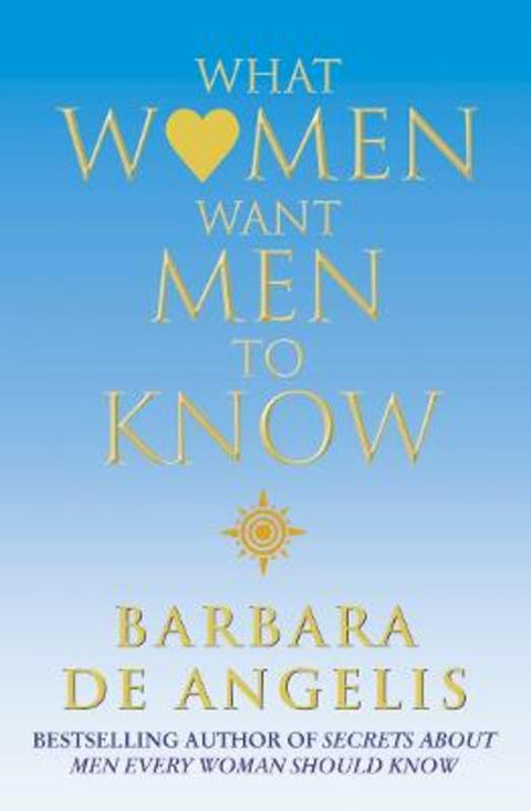 What Women Want Men To Know by Barbara De Angelis - 9780007132959