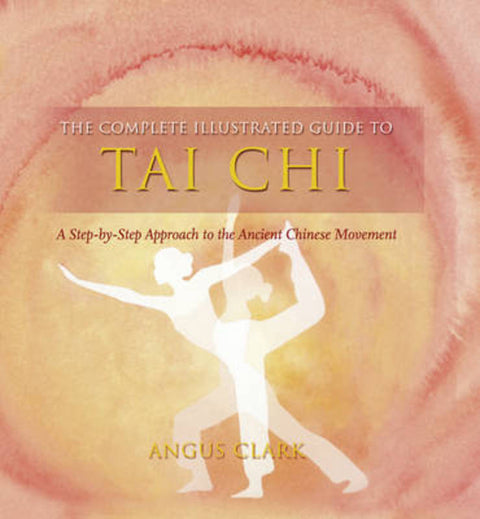 The Complete Illustrated Guide To - Tai Chi by Angus Clark - 9780007885428