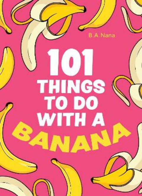 101 Things to Do With a Banana by B.A. Nana - 9780008578961