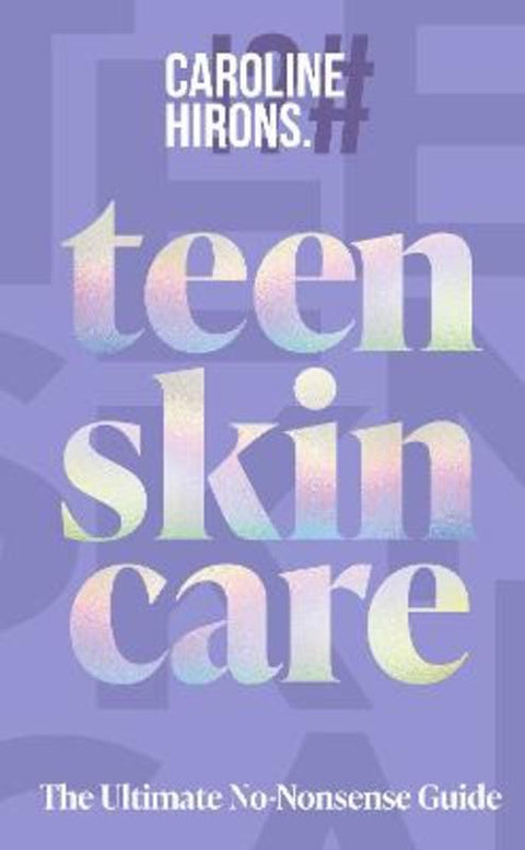 Teen Skincare by Caroline Hirons - 9780008729707