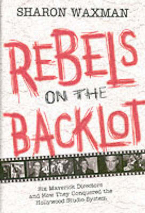 Rebels on the Backlot by Sharon Waxman - 9780060540173