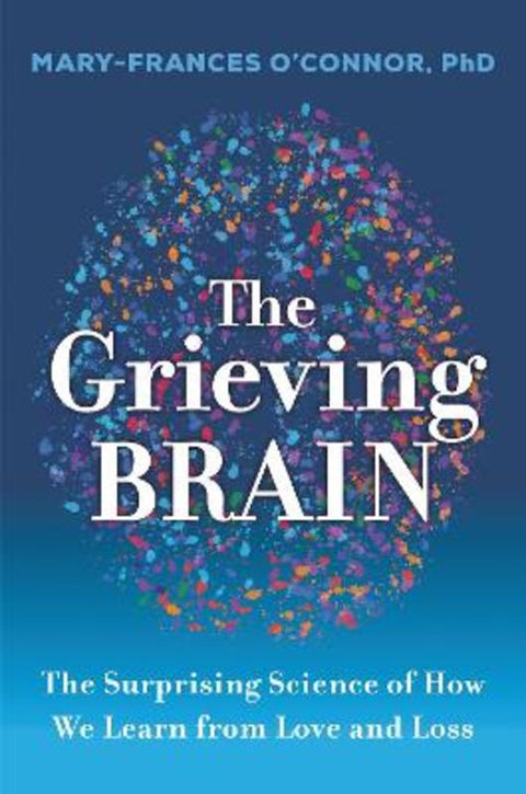 The Grieving Brain by Mary-Frances O'Connor - 9780062946232