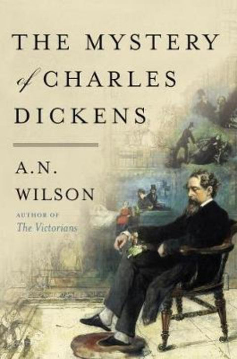 The Mystery of Charles Dickens by A N Wilson - 9780062954947